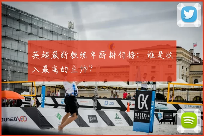 英超最新教练年薪排行榜：谁是收入最高的主帅？