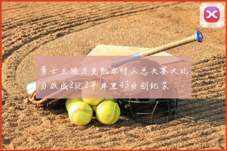 勇士主场力克凯尔特人总决赛大比分扳成2比2平库里43分创纪录