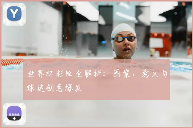 世界杯彩绘全解析:图案、意义与球迷创意爆发