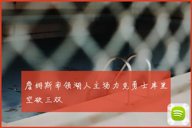 詹姆斯率领湖人主场力克勇士库里空砍三双