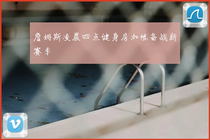 詹姆斯凌晨四点健身房加练备战新赛季