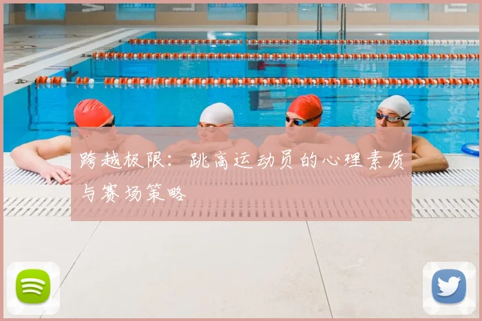 跨越极限：跳高运动员的心理素质与赛场策略