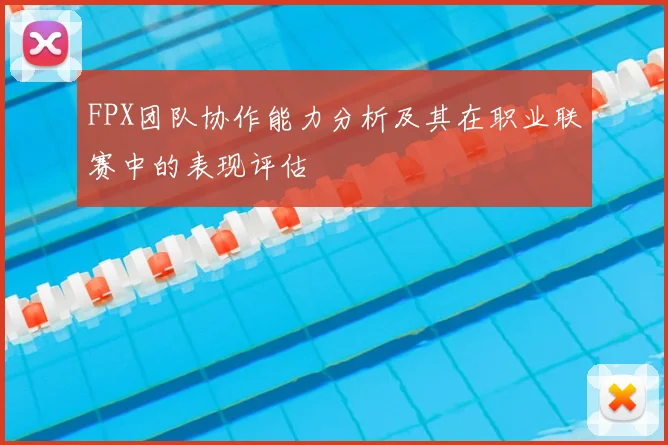 FPX团队协作能力分析及其在职业联赛中的表现评估