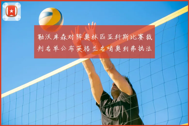 勒沃库森对阵奥林匹亚科斯比赛裁判名单公布英格兰名哨奥利弗执法引关注