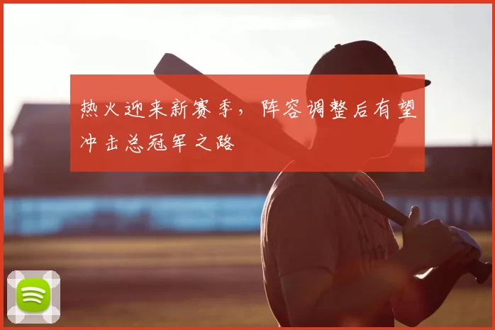 热火迎来新赛季，阵容调整后有望冲击总冠军之路