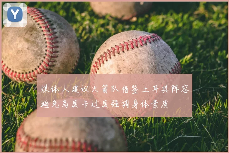 媒体人建议火箭队借鉴土耳其阵容避免乌度卡过度强调身体素质